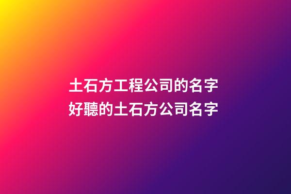 土石方工程公司的名字 好聽的土石方公司名字-第1張-公司起名-玄機派
